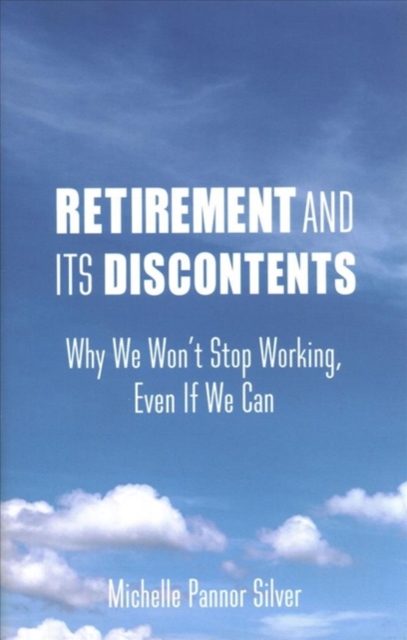 Retirement and Its Discontents : Why We Won't Stop Working, Even if We Can, Hardback Book