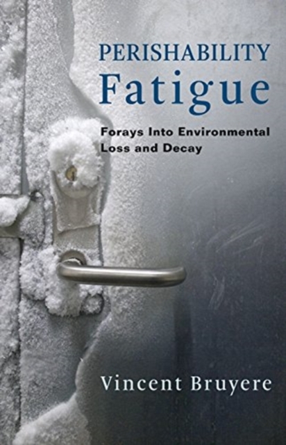 Perishability Fatigue : Forays Into Environmental Loss and Decay, Hardback Book