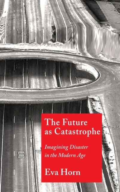 The Future as Catastrophe : Imagining Disaster in the Modern Age, Hardback Book