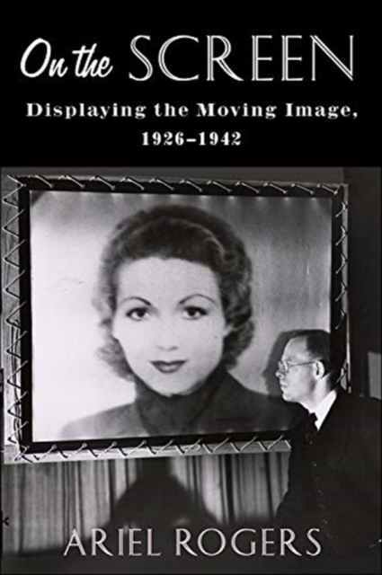 On the Screen : Displaying the Moving Image, 1926-1942, Hardback Book