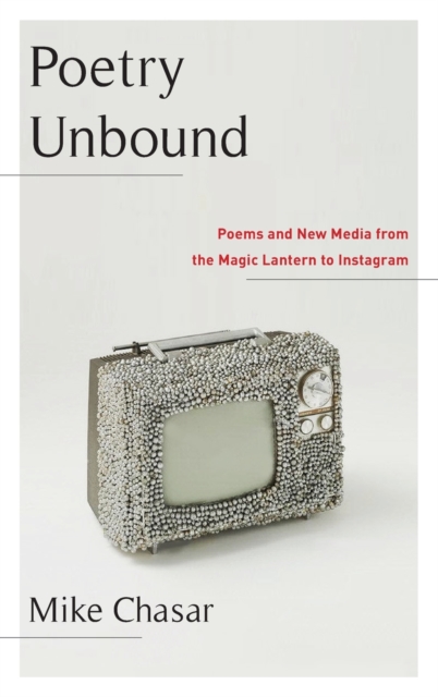 Poetry Unbound : Poems and New Media from the Magic Lantern to Instagram, Hardback Book