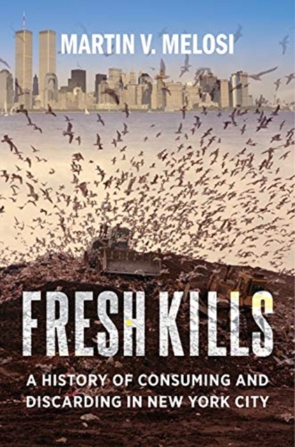 Fresh Kills : A History of Consuming and Discarding in New York City, Hardback Book