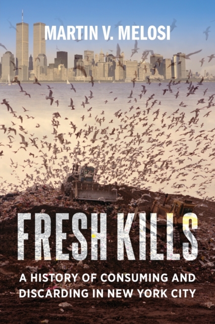 Fresh Kills : A History of Consuming and Discarding in New York City, Paperback / softback Book