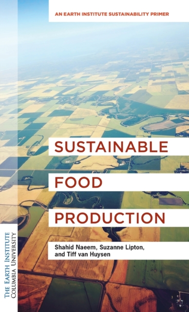 Sustainable Food Production : An Earth Institute Sustainability Primer, Hardback Book