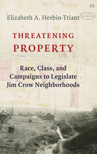Threatening Property : Race, Class, and Campaigns to Legislate Jim Crow Neighborhoods, Hardback Book