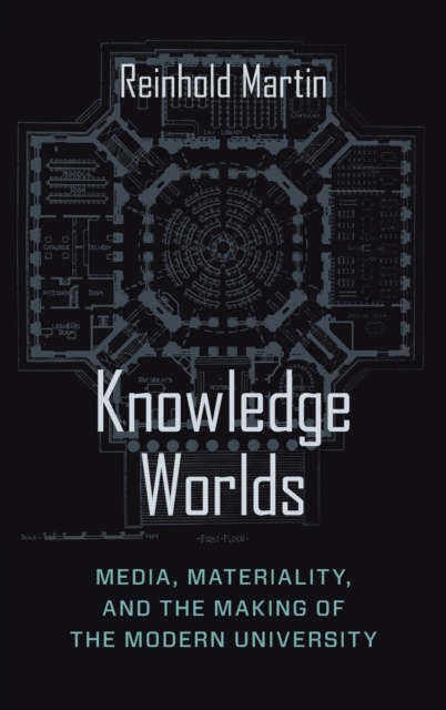 Knowledge Worlds : Media, Materiality, and the Making of the Modern University, Hardback Book