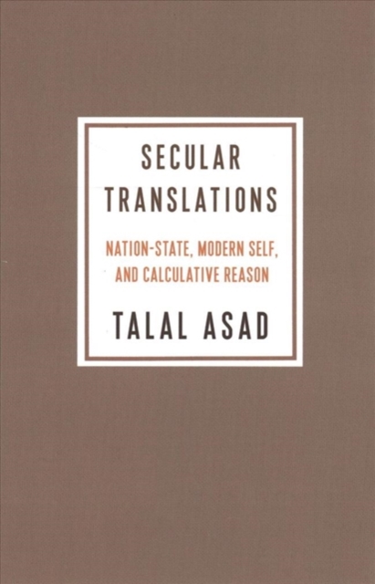 Secular Translations : Nation-State, Modern Self, and Calculative Reason, Paperback / softback Book