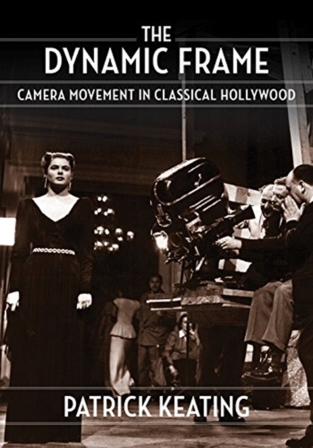 The Dynamic Frame : Camera Movement in Classical Hollywood, Hardback Book