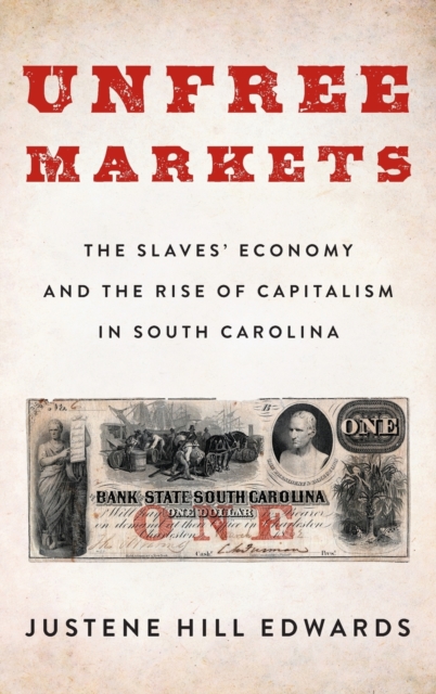 Unfree Markets : The Slaves' Economy and the Rise of Capitalism in South Carolina, Hardback Book