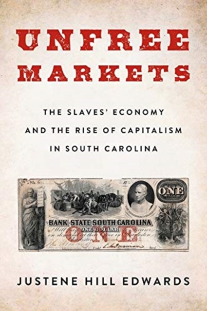 Unfree Markets : The Slaves' Economy and the Rise of Capitalism in South Carolina, Paperback / softback Book