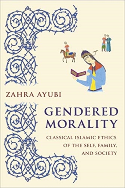 Gendered Morality : Classical Islamic Ethics of the Self, Family, and Society, Hardback Book