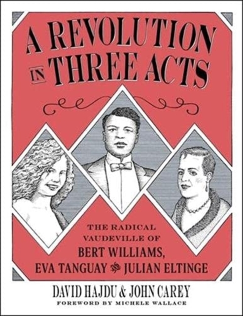 A Revolution in Three Acts : The Radical Vaudeville of Bert Williams, Eva Tanguay, and Julian Eltinge, Hardback Book
