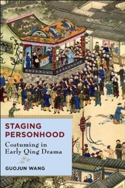 Staging Personhood : Costuming in Early Qing Drama, Hardback Book