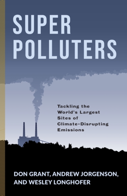 Super Polluters : Tackling the World’s Largest Sites of Climate-Disrupting Emissions, Paperback / softback Book
