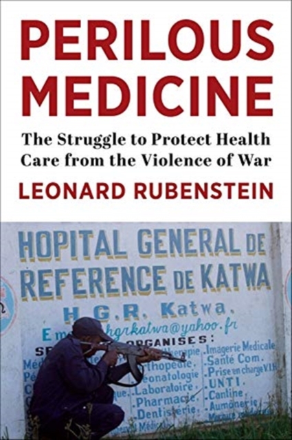 Perilous Medicine : The Struggle to Protect Health Care from the Violence of War, Hardback Book