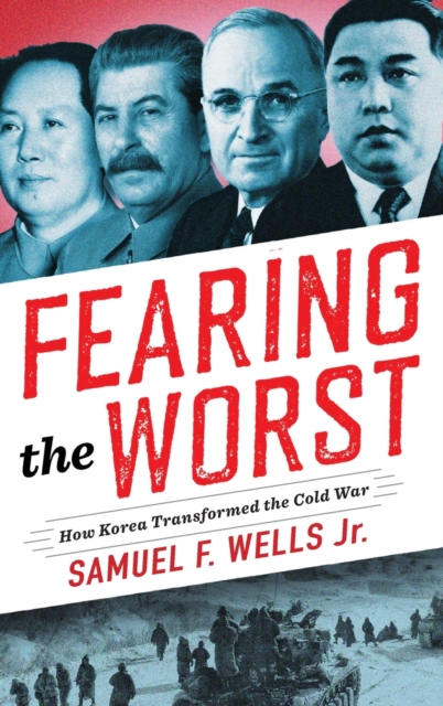 Fearing the Worst : How Korea Transformed the Cold War, Hardback Book