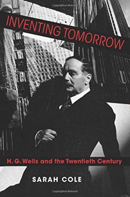 Inventing Tomorrow : H. G. Wells and the Twentieth Century, Hardback Book