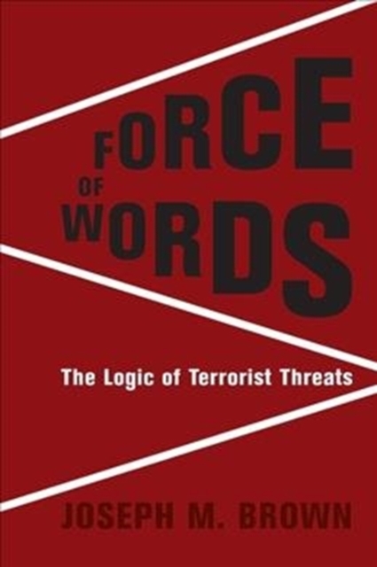 Force of Words : The Logic of Terrorist Threats, Hardback Book
