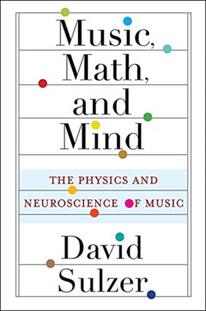 Music, Math, and Mind : The Physics and Neuroscience of Music, Paperback / softback Book