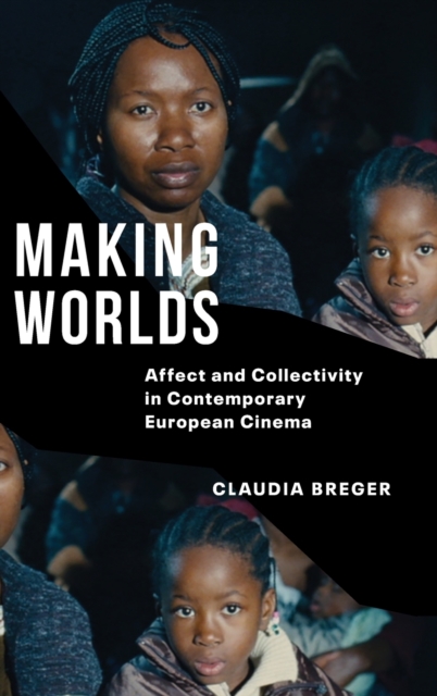 Making Worlds : Affect and Collectivity in Contemporary European Cinema, Hardback Book