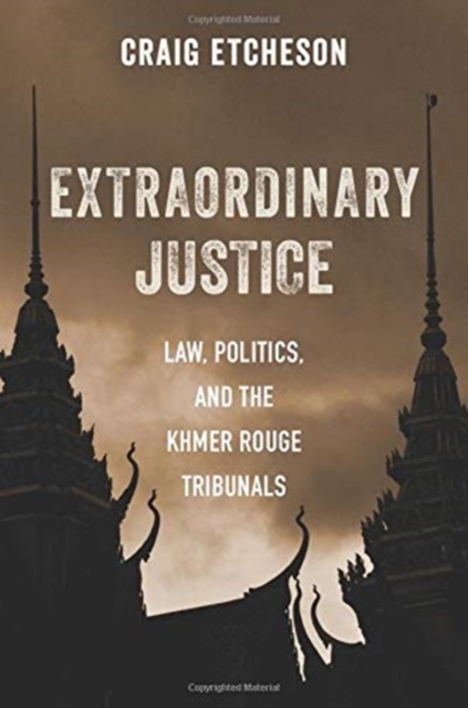 Extraordinary Justice : Law, Politics, and the Khmer Rouge Tribunals, Hardback Book