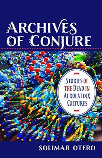 Archives of Conjure : Stories of the Dead in Afrolatinx Cultures, Hardback Book