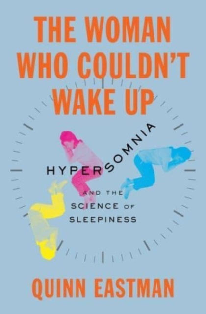 The Woman Who Couldn't Wake Up : Hypersomnia and the Science of Sleepiness, Hardback Book