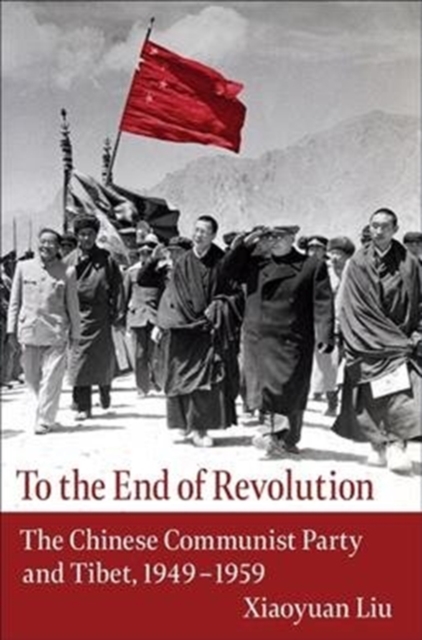 To the End of Revolution : The Chinese Communist Party and Tibet, 1949-1959, Hardback Book