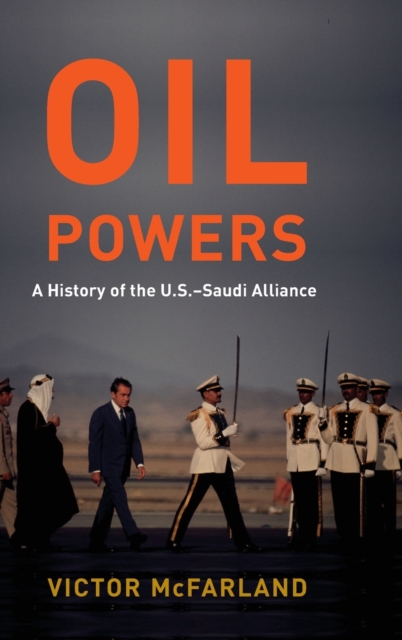 Oil Powers : A History of the U.S.-Saudi Alliance, Hardback Book
