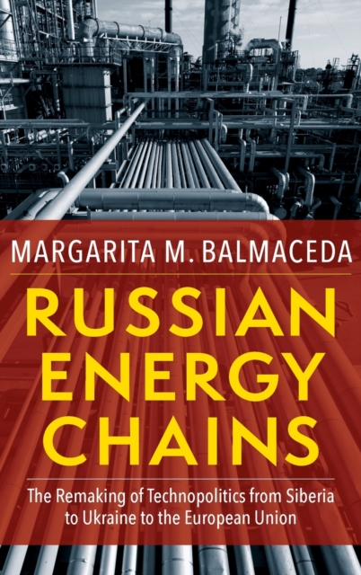 Russian Energy Chains : The Remaking of Technopolitics from Siberia to Ukraine to the European Union, Hardback Book