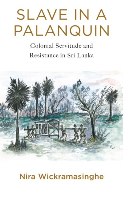 Slave in a Palanquin : Colonial Servitude and Resistance in Sri Lanka, Hardback Book