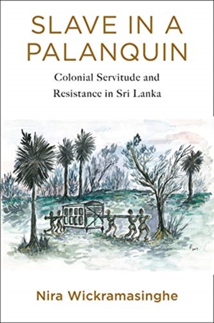 Slave in a Palanquin : Colonial Servitude and Resistance in Sri Lanka, Paperback / softback Book