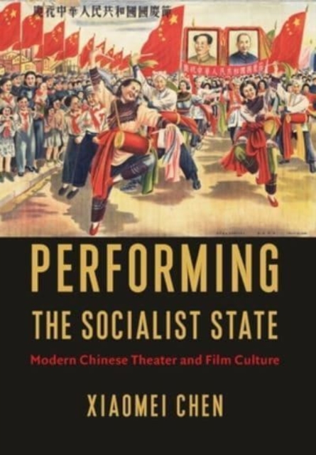 Performing the Socialist State : Modern Chinese Theater and Film Culture, Hardback Book