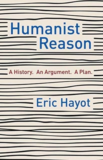 Humanist Reason : A History. An Argument. A Plan, Paperback / softback Book
