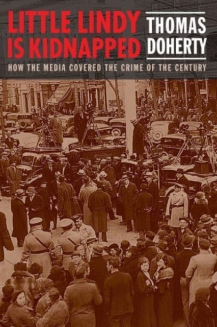 Little Lindy Is Kidnapped : How the Media Covered the Crime of the Century, Paperback / softback Book