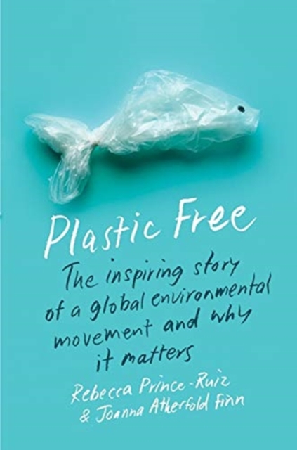 Plastic Free : The Inspiring Story of a Global Environmental Movement and Why It Matters, Hardback Book