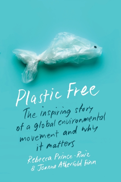 Plastic Free : The Inspiring Story of a Global Environmental Movement and Why It Matters, Paperback / softback Book