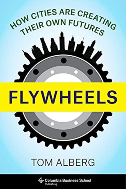 Flywheels : How Cities Are Creating Their Own Futures, Hardback Book