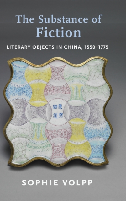 The Substance of Fiction : Literary Objects in China, 1550-1775, Hardback Book