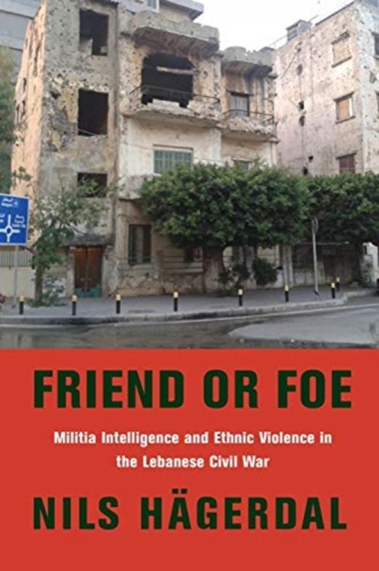Friend or Foe : Militia Intelligence and Ethnic Violence in the Lebanese Civil War, Hardback Book