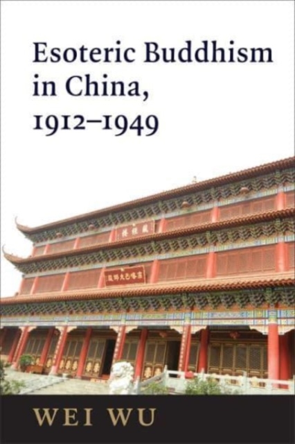Esoteric Buddhism in China : Engaging Japanese and Tibetan Traditions, 1912–1949, Paperback / softback Book