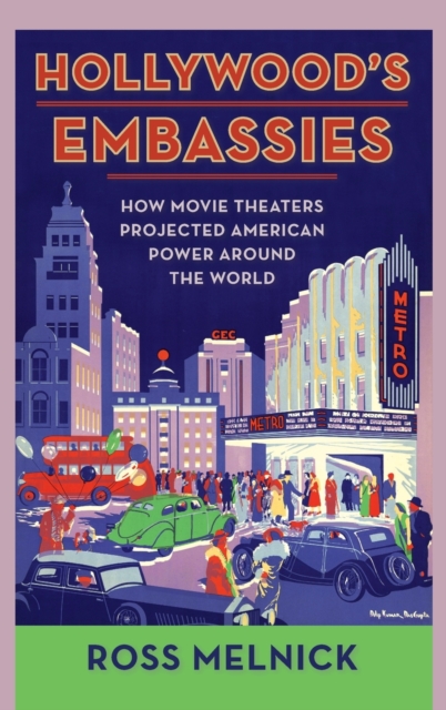 Hollywood's Embassies : How Movie Theaters Projected American Power Around the World, Hardback Book