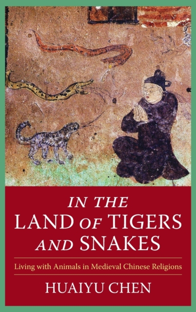 In the Land of Tigers and Snakes : Living with Animals in Medieval Chinese Religions, Hardback Book