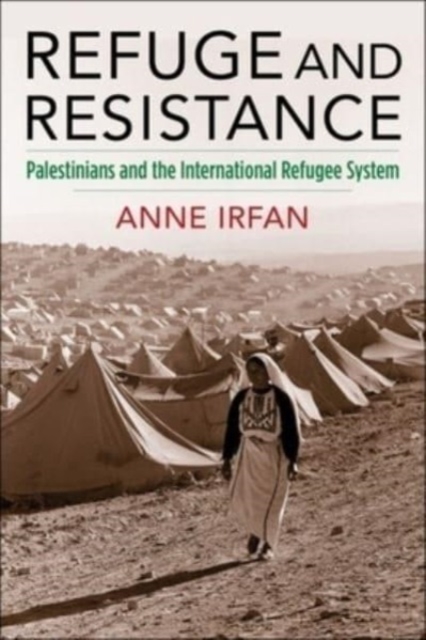 Refuge and Resistance : Palestinians and the International Refugee System, Paperback / softback Book