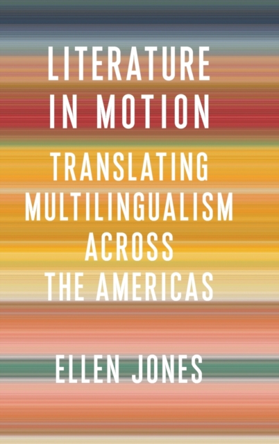 Literature in Motion : Translating Multilingualism Across the Americas, Hardback Book