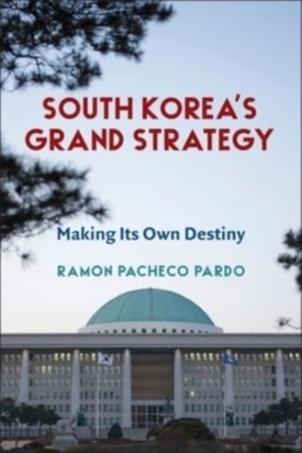 South Korea's Grand Strategy : Making Its Own Destiny, Hardback Book
