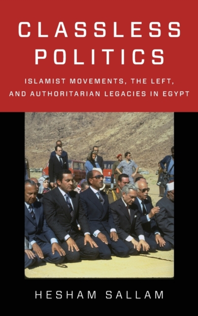 Classless Politics : Islamist Movements, the Left, and Authoritarian Legacies in Egypt, Hardback Book