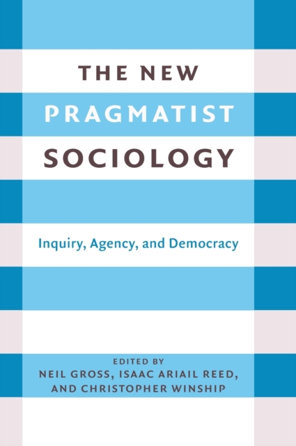 The New Pragmatist Sociology : Inquiry, Agency, and Democracy, Hardback Book