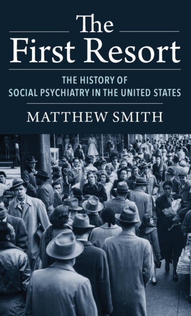 The First Resort : The History of Social Psychiatry in the United States, Hardback Book