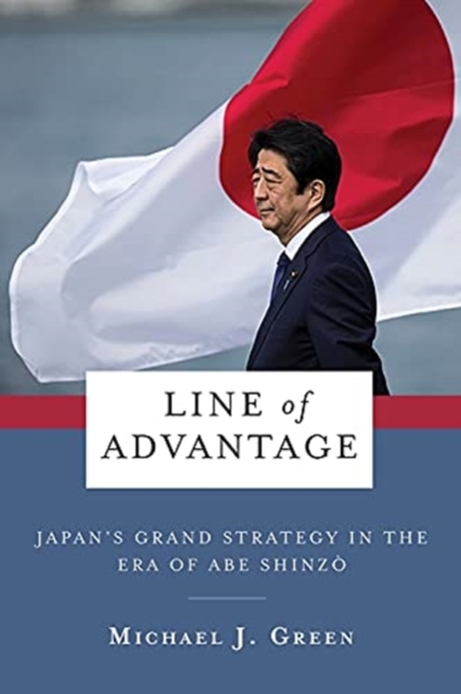 Line of Advantage : Japan’s Grand Strategy in the Era of Abe Shinzo, Paperback / softback Book